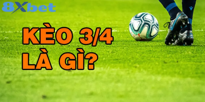 Kinh nghiệm để thắng khi chơi kèo 3/4 tại nhà cái 8xbetvn Kèo 3/4