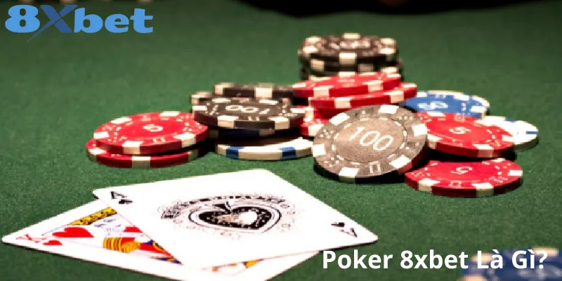 Hướng dẫn chơi game Poker 8xbet đơn giản cho tân thủ Poker 8xbet